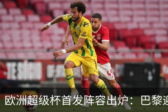 欧洲超级杯首发阵容出炉：巴黎迎战维拉，阿克利乌什首秀